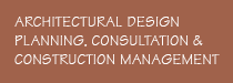 Architectural Design, Planning, Consultation and Construction Management.